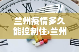 兰州疫情多久能控制住›兰州疫情稳定了吗