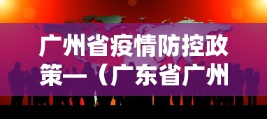 广州省疫情防控政策—（广东省广州疫情防控最新通知）