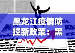 黑龙江疫情防控新政策：黑龙江疫情防控新政策最新