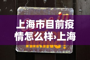 上海市目前疫情怎么样›上海目前疫情情况如何新增本土