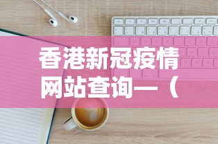 香港新冠疫情网站查询—(香港新冠肺炎网站) 香港新冠疫情网站查询—(香港新冠肺炎网站)