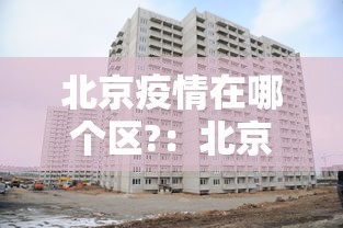 北京疫情在哪个区?：北京疫情主要在哪个区