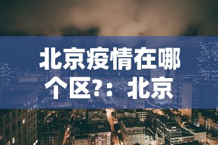 北京疫情在哪个区?：北京疫情主要在哪个区
