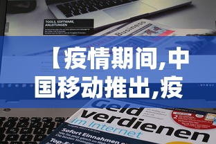 【疫情期间,中国移动推出,疫情时期中国移动推出产品】