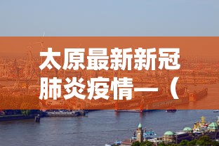 太原最新新冠肺炎疫情—（太原最新通知疫情）