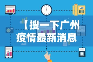 【搜一下广州疫情最新消息·搜一下广州疫情最新消息今天】