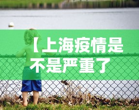 【上海疫情是不是严重了呢,上海疫情是否严重】 【上海疫情是不是严重了呢,上海疫情是否严重】