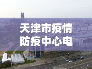 天津市疫情防疫中心电话：天津市疫情防疫站电话