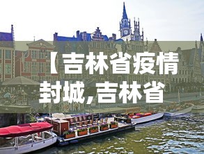 【吉林省疫情封城,吉林省疫情封城时间】