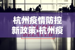 杭州疫情防控新政策›杭州疫情防疫政策 杭州疫情防控新政策›杭州疫情防疫政策