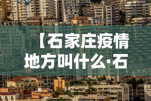 【石家庄疫情地方叫什么·石家庄疫情是哪个地方】