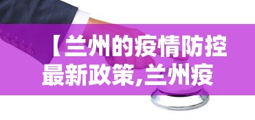 【兰州的疫情防控最新政策,兰州疫情新规】