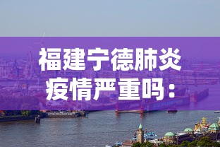 福建宁德肺炎疫情严重吗：福建宁德是否感染新型冠状病毒