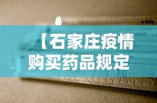 【石家庄疫情购买药品规定,石家庄疫情购买药品规定最新】