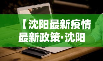 【沈阳最新疫情最新政策·沈阳最新疫情最新政策通知】