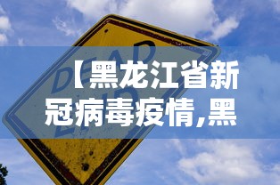 【黑龙江省新冠病毒疫情,黑龙江省新冠疫情报告】