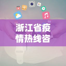 浙江省疫情热线咨询电话：浙江省疫情热线咨询电话24小时