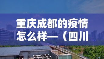 重庆成都的疫情怎么样—（四川成都疫情重庆安全吗）