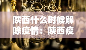 陕西什么时候解除疫情：陕西疫情啥时候解封