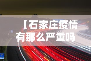 【石家庄疫情有那么严重吗,石家庄疫情究竟有多严重?中疾控给出判断】