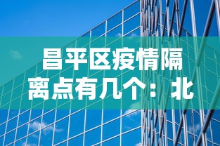 昌平区疫情隔离点有几个：北京昌平隔离区