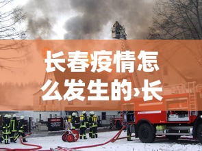 长春疫情怎么发生的›长春疫情怎么发生的最新消息