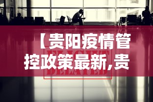 【贵阳疫情管控政策最新,贵阳疫情防控最新规定】