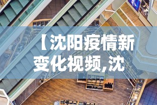 【沈阳疫情新变化视频,沈阳疫情新动态】