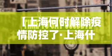 【上海何时解除疫情防控了·上海什么时候解除疫情防控】