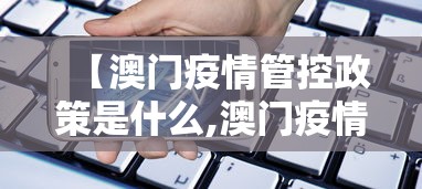 【澳门疫情管控政策是什么,澳门疫情管控政策是什么时候开始】
