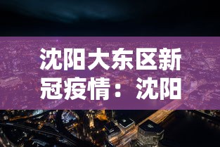 沈阳大东区新冠疫情：沈阳大东区新冠疫情最新消息