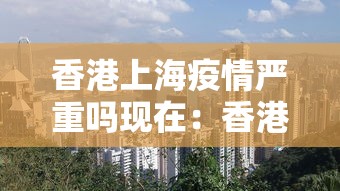 香港上海疫情严重吗现在：香港入境上海确诊