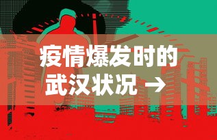 疫情爆发时的武汉状况 → 疫情爆发下的武汉