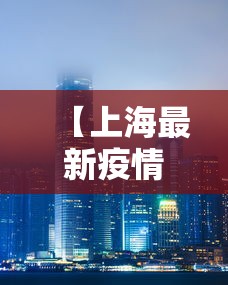 【上海最新疫情最新·上海最新疫情病例】