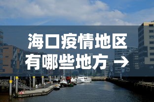 海口疫情地区有哪些地方 → 海口有没有疫情2021