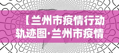 【兰州市疫情行动轨迹图·兰州市疫情行动轨迹图最新】