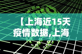 【上海近15天疫情数据,上海近十四天疫情】