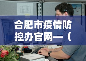 合肥市疫情防控办官网—（合肥市疫情防控指挥部官网）