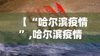 【“哈尔滨疫情”,哈尔滨疫情最新通知】