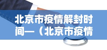 北京市疫情解封时间—(北京市疫情解封时间表) 北京市疫情解封时间—(北京市疫情解封时间表)
