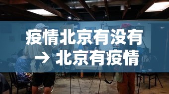 疫情北京有没有 → 北京有疫情管控吗