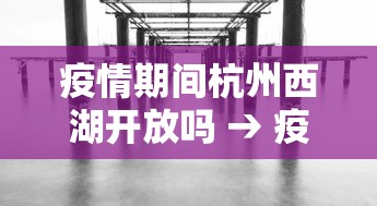 疫情期间杭州西湖开放吗 → 疫情期间杭州西湖开放吗最新消息