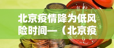 北京疫情降为低风险时间—（北京疫情降为低风险时间了吗）
