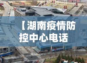 【湖南疫情防控中心电话·湖南省疫情防控指挥部电话号码电话】