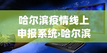 哈尔滨疫情线上申报系统›哈尔滨疫情app 哈尔滨疫情线上申报系统›哈尔滨疫情app