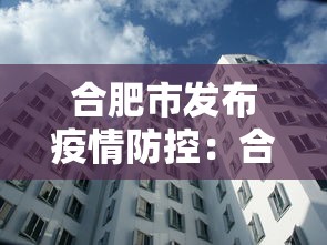 合肥市发布疫情防控：合肥市疫情防控指挥部最新文件