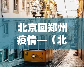 北京回郑州疫情—（北京疫情返回郑州需要隔离吗）