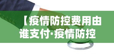 【疫情防控费用由谁支付·疫情防控费用由谁支付通知】