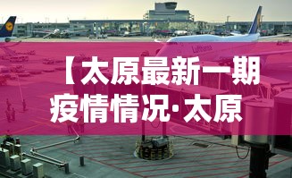 【太原最新一期疫情情况·太原最新疫情分布最新消息】