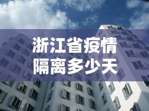 浙江省疫情隔离多少天—（浙江疫情隔离规定）